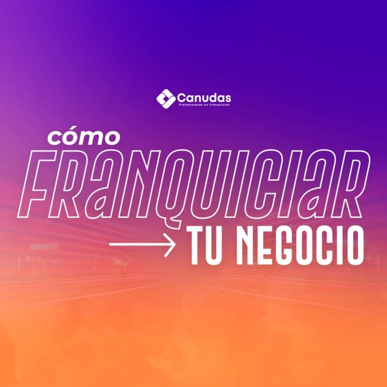 Cómo franquiciar tu negocio